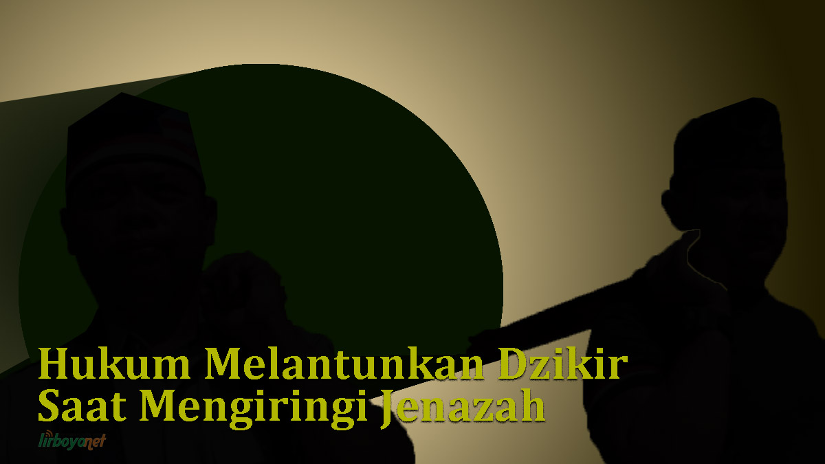 Hukum Melantunkan Dzikir Saat Mengiringi Jenazah-Apa hukum mengiringi jenazah dengan dzikir