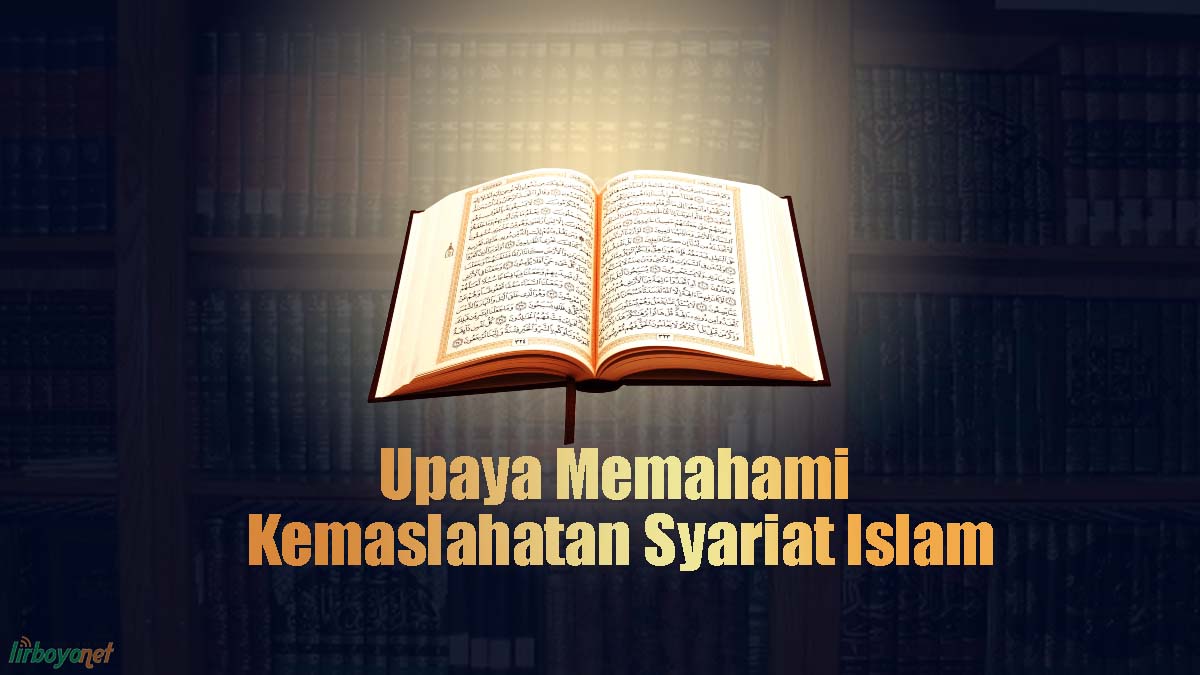 Upaya Memahami Kemaslahatan Syariat Islam Upaya Memahami Kemaslahatan Syariat Islam