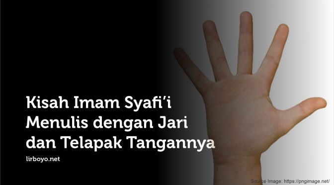 Kisah Imam Syafi'i Menulis dengan Jari dan Telapak Tangannya