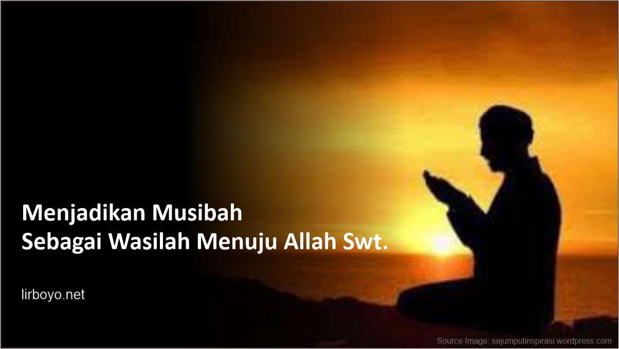 Menjadikan Musibah Sebagai Wasilah